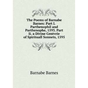 The Poems of Barnabe Barnes Part I. Parthenophil and Parthenophe 