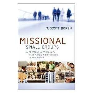  Missional Small Groups: Becoming a Community That Makes a 