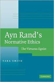 Ayn Rands Normative Ethics: The Virtuous Egoist, (0521705460), Tara 