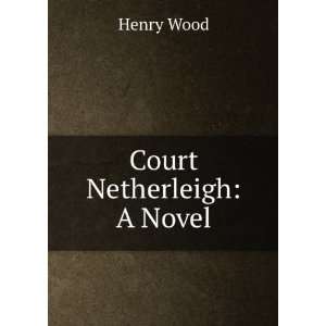  Court Netherleigh A Novel Henry Wood Books