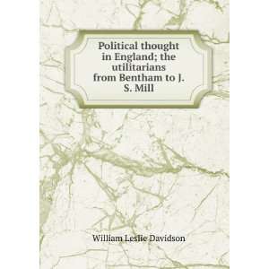   utilitarians from Bentham to J.S. Mill: William Leslie Davidson: Books