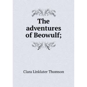 The adventures of Beowulf; Clara Linklater Thomson  Books