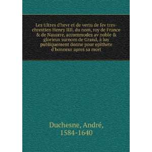   epithete dhonneur apres sa mort AndrÃ©, 1584 1640 Duchesne Books