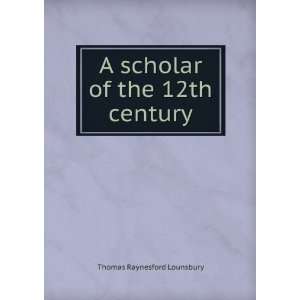  A scholar of the 12th century Thomas Raynesford Lounsbury Books