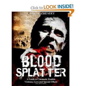 Blood Splatter A Guide to Cinematic Zombie Violence, Gore and Special 