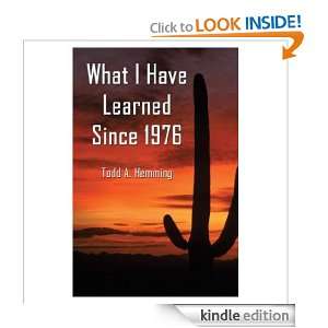 What I Have Learned Since 1976 Todd Hemming  Kindle Store
