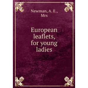   European leaflets, for young ladies. First ser.: A. E., Newman: Books
