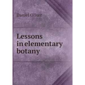 Lessons in Elementary Botany The Part of Systematic Botany Based Upon 