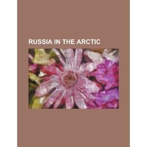  Russia in the Arctic (9781234452650) U.S. Government 