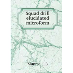  Squad drill elucidated microform J. B Munroe Books