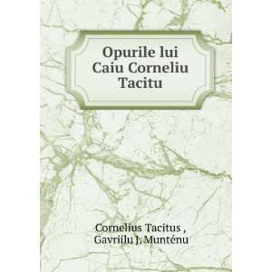  Opurile lui Caiu Corneliu Tacitu Gavriilu J. MuntÃ©nu 