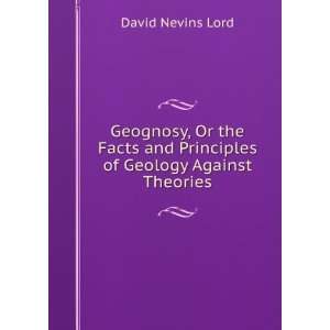  and Principles of Geology Against Theories David Nevins Lord Books