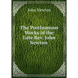   Posthumous Works of the Late Rev. John Newton . John Newton Books