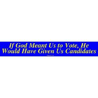   Meant Us to Vote, He Would Have Given Us Candidates MINIATURE Sticker