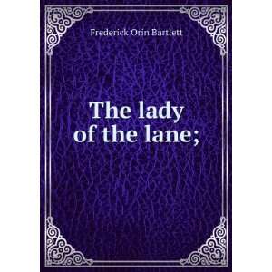  The lady of the lane;: Frederick Orin Bartlett: Books