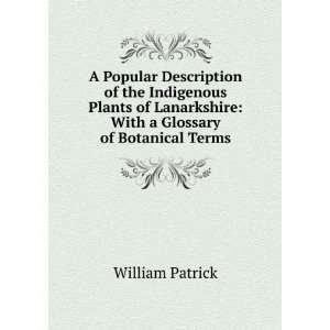    With a Glossary of Botanical Terms William Patrick Books