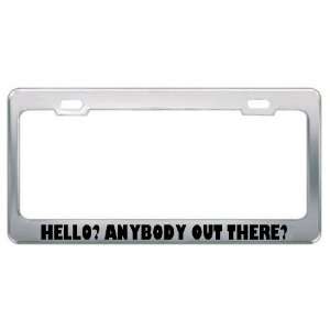  Hello? Anybody Out There? Metal License Plate Frame Tag 