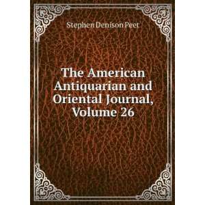   and Oriental Journal, Volume 26: Stephen Denison Peet: Books