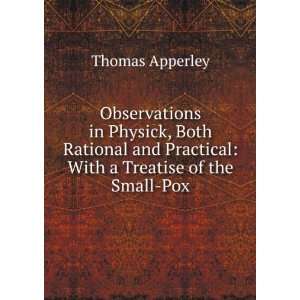 Observations in Physick, Both Rational and Practical With a Treatise 