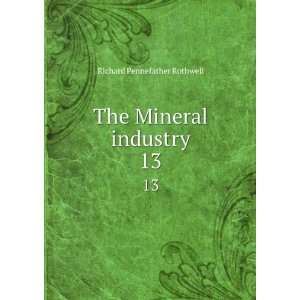    The Mineral industry. 13 Richard Pennefather Rothwell Books
