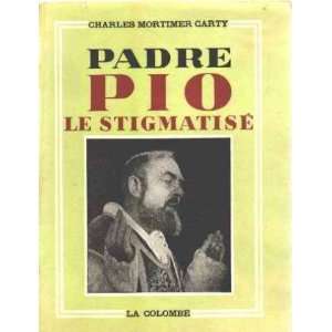  Padre Pio le stigmatisé Carty Charles Mortimer Books