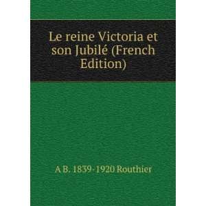  Le reine Victoria et son JubilÃ© (French Edition): A B 
