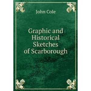  Graphic and Historical Sketches of Scarborough John Cole Books
