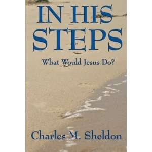   His Steps What Would Jesus Do? [Paperback] Charles M. Sheldon Books