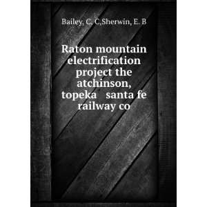   , topeka & santa fe railway co. C. C,Sherwin, E. B Bailey Books