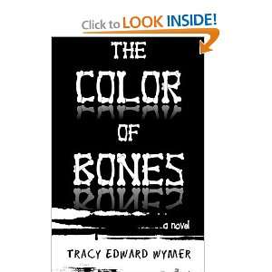  The Color of Bones [Paperback]: Tracy Edward Wymer: Books