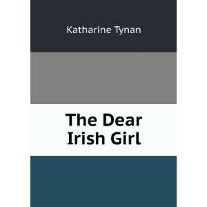  The Dear Irish Girl Katharine Tynan Books