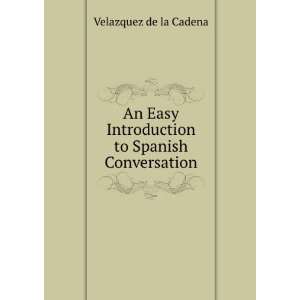   Introduction to Spanish Conversation Velazquez de la Cadena Books