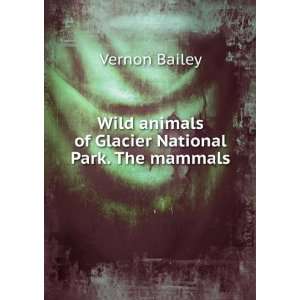   animals of Glacier National Park. The mammals: Vernon Bailey: Books