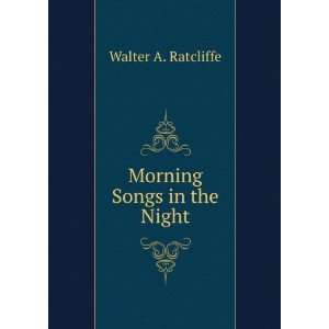  Morning Songs in the Night Walter A. Ratcliffe Books