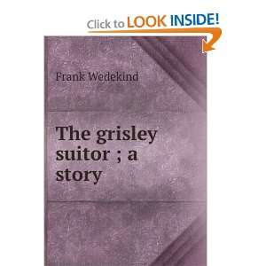  The grisley suitor ; a story Frank Wedekind Books