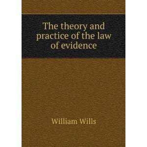   The theory and practice of the law of evidence William Wills Books