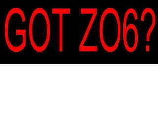 GOT ZO6? S 3XL T Shirt corvette LS7 7.0 ZR1 023Z  