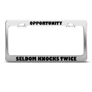 Opportunity Seldom Knocks Twice Humor license plate frame Stainless