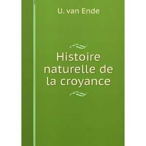  Histoire naturelle de la croyance U. van Ende Books