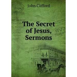  The Secret of Jesus, Sermons John Clifford Books