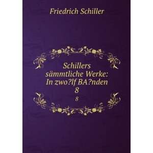  Schillers sÃ¤mmtliche Werke In zwo?lf BA?nden. 8 