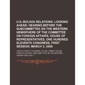  U.S. Bolivia relations looking ahead hearing before the 