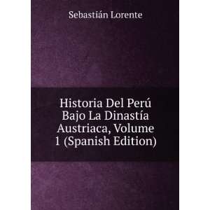  Historia Del PerÃº Bajo La DinastÃ­a Austriaca, Volume 