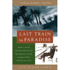  Last Train to Paradise Henry Flagler and the Spectacular 