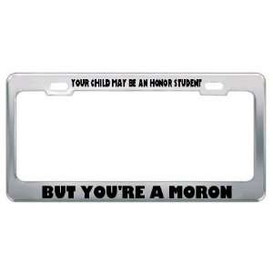   Honor Student But YouRe A Moron Metal License Plate Frame Tag Holder