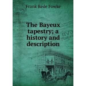  The Bayeux tapestry; a history and description: Frank Rede 