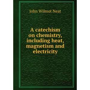   , including heat, magnetism and electricity John Wilmot Neat Books