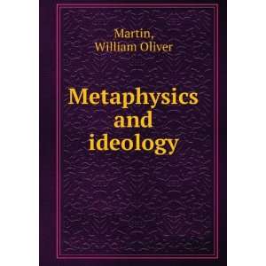  Metaphysics and ideology.: William Oliver. Martin: Books