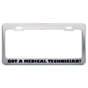 Got A Medical Technician? Career Profession Metal License Plate Frame 