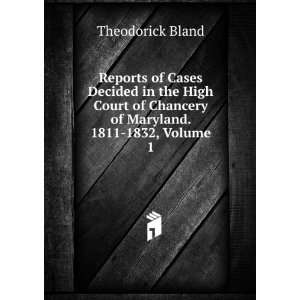  of Chancery of Maryland. 1811 1832, Volume 1 Theodorick Bland Books